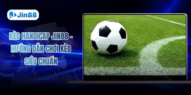 Kèo Handicap JIN88 – Hướng Dẫn Chơi Kèo Siêu Chuẩn - hình ảnh - lxqvvkikh.top